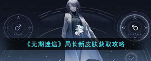 无期迷途局长皮肤怎么获得，分享局长皮肤获得方法