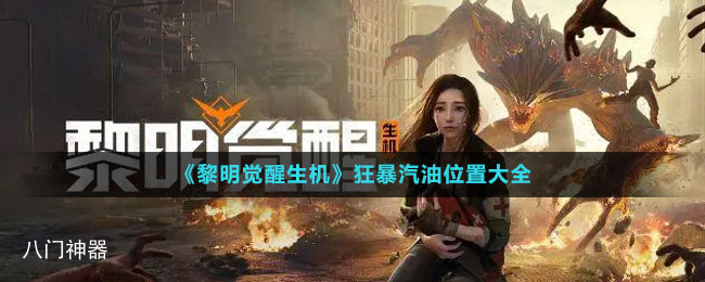 《黎明觉醒生机》狂暴汽油位置大全