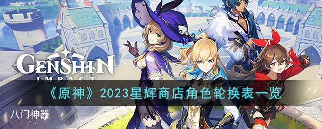 原神2023星辉商店每月角色轮换是谁-星辉商店角色轮换表一览