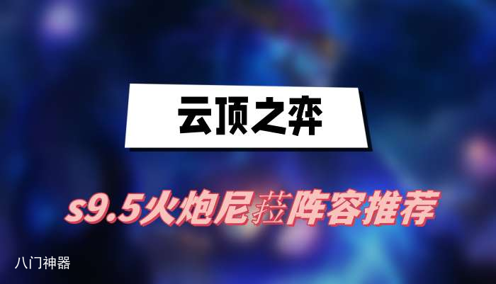 云顶之弈s9.5火炮尼菈阵容推荐-火炮尼菈阵容一览