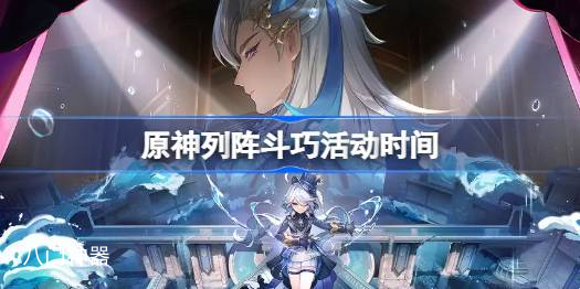 原神七圣召唤列阵斗巧什么时候开始 原神列阵斗巧活动时间