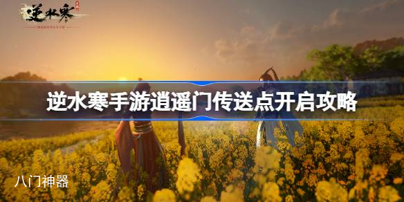 逆水寒手游逍遥门传送点怎么开 逆水寒手游逍遥门传送点开启攻略