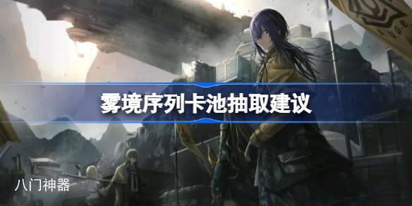 雾境序列卡池抽取建议 雾境序列抽卡指南